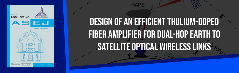 “Design of an Efficient Thulium-doped Fiber Amplifier for Dual-hop Earth to Satellite Optical Wireless Links” Published in Ain Shams Engineering Journal